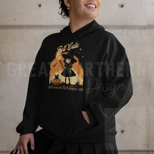 Felt Cute, might burn down the Patriarchy later Hoodie